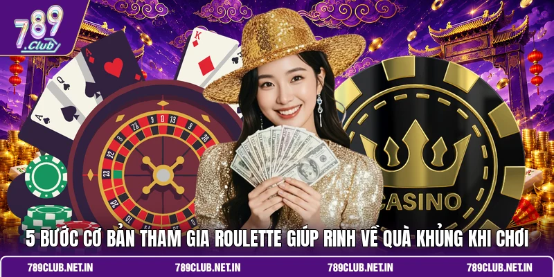 5 bước cơ bản tham gia Roulette giúp rinh về quà khủng khi chơi