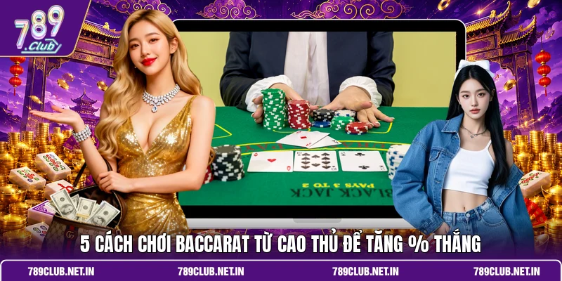 5 cách chơi Baccarat từ cao thủ để tăng % thắng