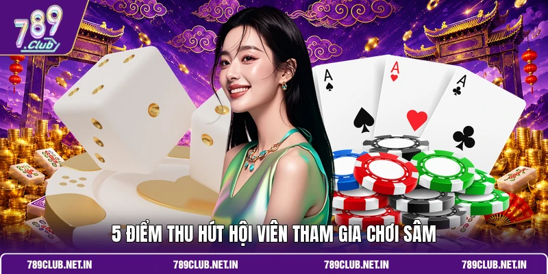 5 điểm thu hút hội viên tham gia chơi Sâm