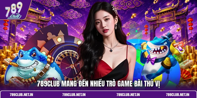 789CLUB mang đến nhiều trò game bài thú vị