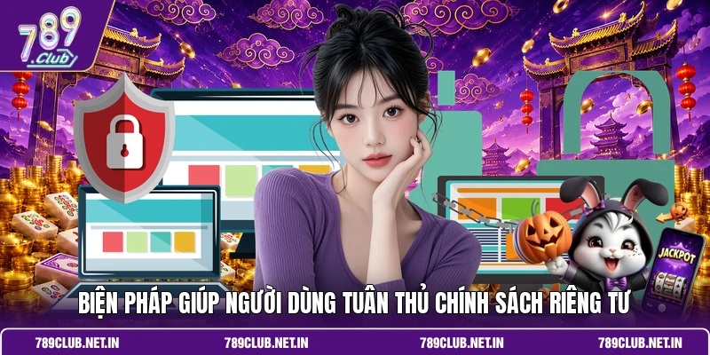 Biện pháp giúp người dùng tuân thủ chính sách riêng tư 