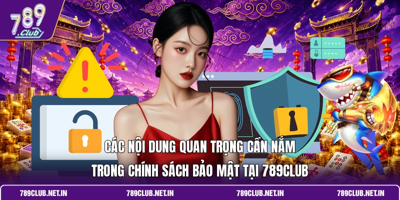 Các nội dung quan trọng cần nắm trong chính sách bảo mật tại 789Club 