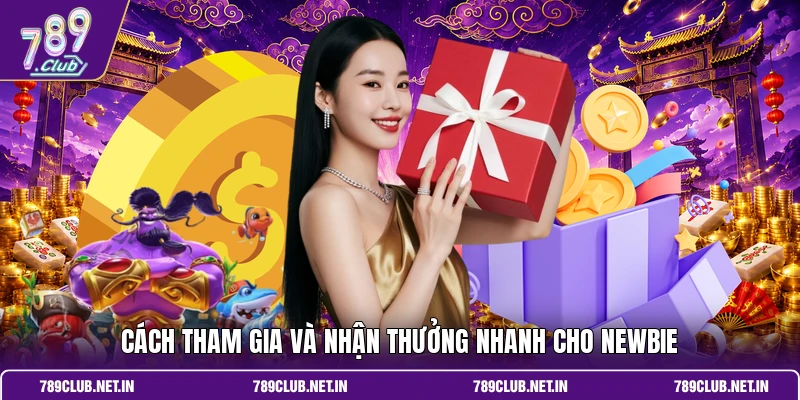 Cách tham gia và nhận thưởng nhanh cho Newbie