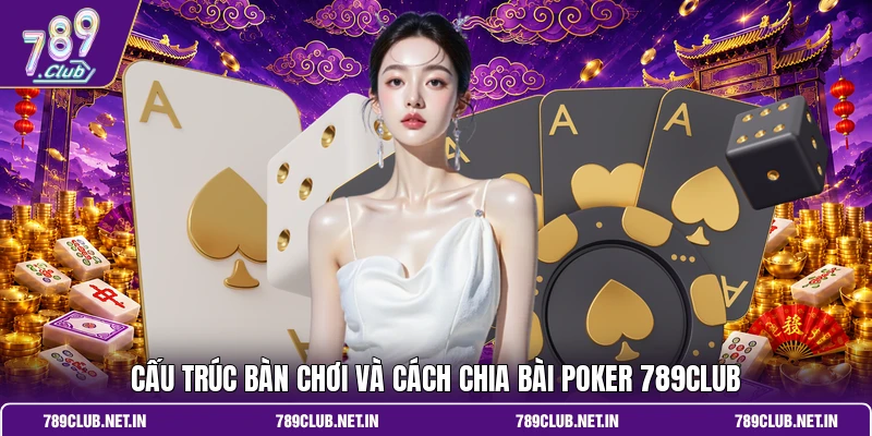 Cấu trúc bàn chơi và cách chia bài Poker 789CLUB