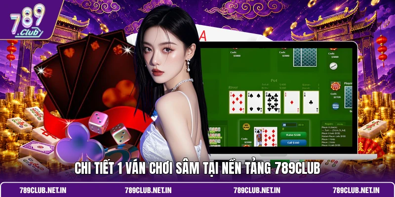 Chi tiết 1 ván chơi Sâm tại nền tảng 789CLUB