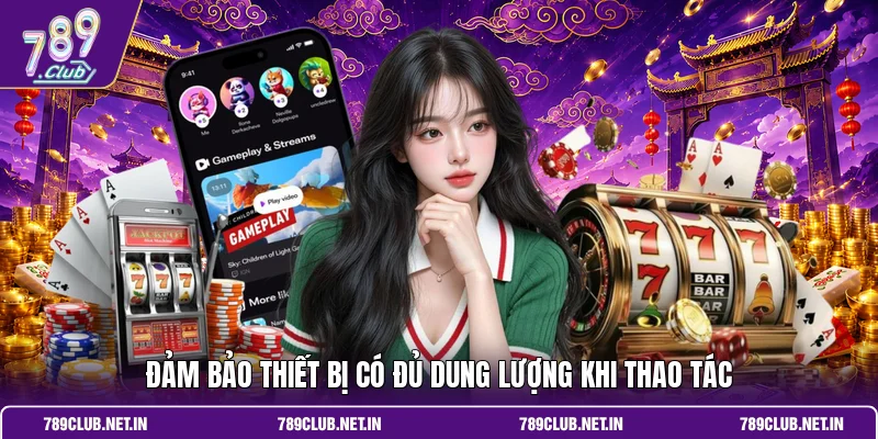 Đảm bảo thiết bị có đủ dung lượng khi thao tác