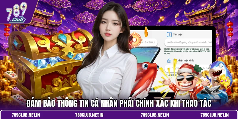 Đảm bảo thông tin cá nhân phải chính xác khi thao tác