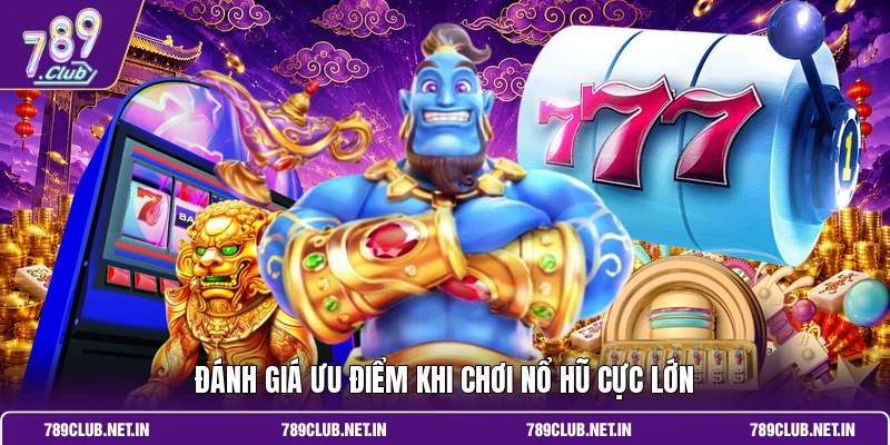 Đánh giá ưu điểm khi chơi nổ hũ cực lớn