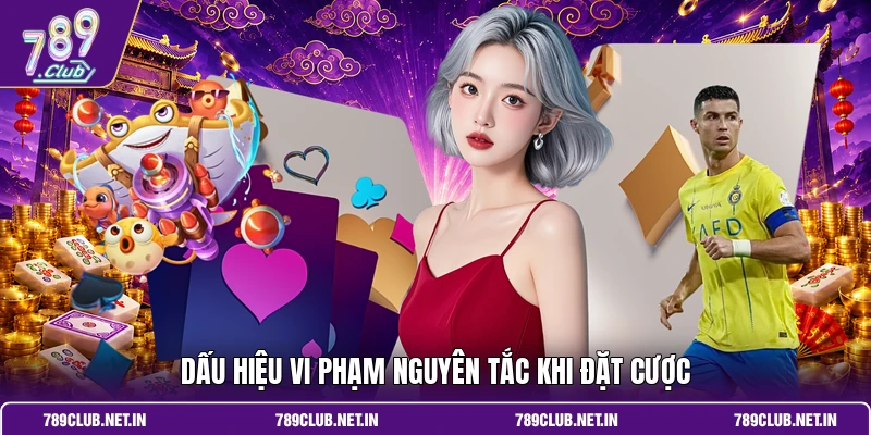 Dấu hiệu vi phạm nguyên tắc khi đặt cược