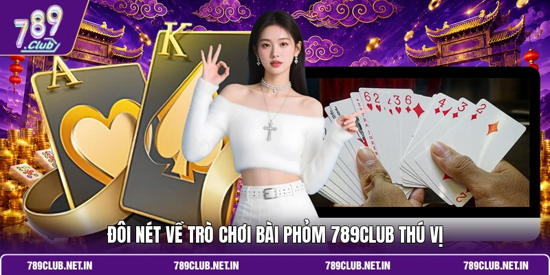 Đôi nét về trò chơi bài Phỏm 789CLUB thú vị