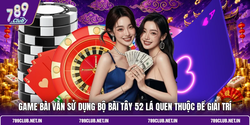 Game bài vẫn sử dụng bộ bài Tây 52 lá quen thuộc để giải trí
