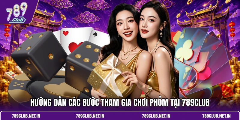 Hướng dẫn các bước tham gia chơi Phỏm tại 789CLUB