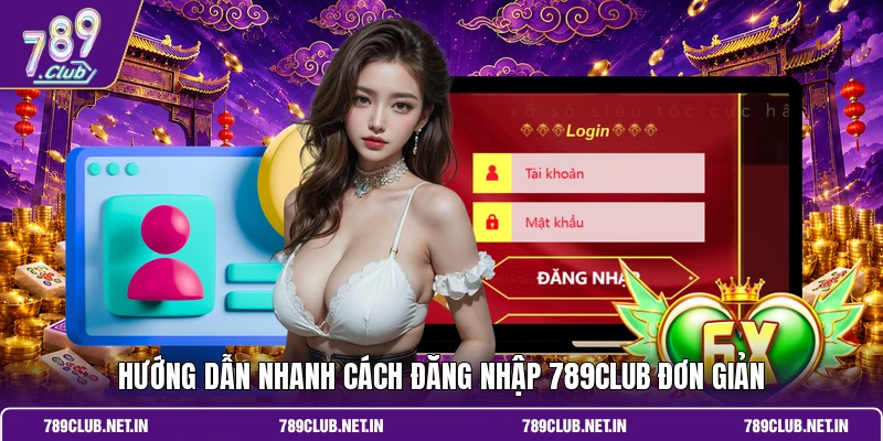 Hướng dẫn nhanh cách đăng nhập 789CLUB đơn giản