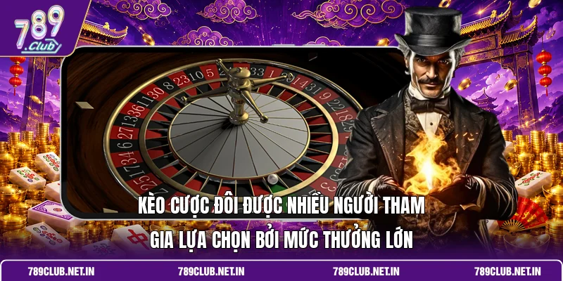 Kèo cược đôi được nhiều người tham gia lựa chọn bởi mức thưởng lớn