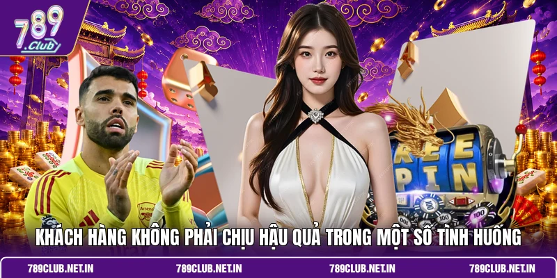 Khách hàng không phải chịu hậu quả trong một số tình huống
