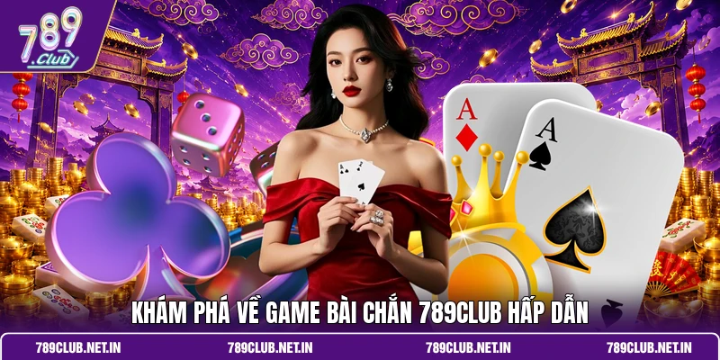 Khám phá về game bài chắn 789CLUB hấp dẫn