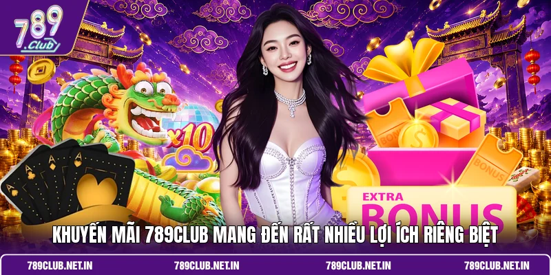 Khuyến mãi 789CLUB mang đến rất nhiều lợi ích riêng biệt