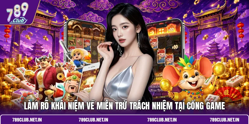 Làm rõ khái niệm về miễn trừ trách nhiệm tại cổng game