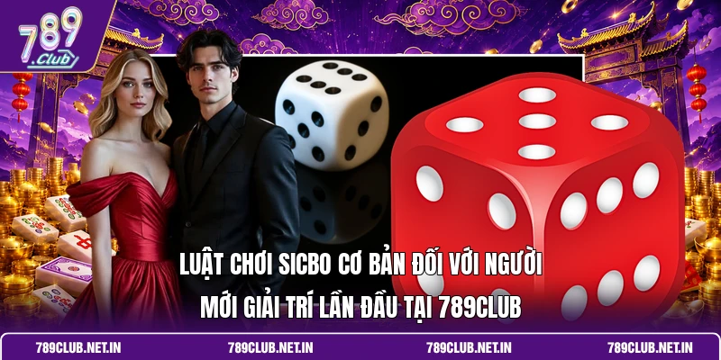 Luật chơi Sicbo cơ bản đối với người mới giải trí lần đầu tại 789CLUB