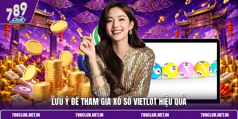 Lưu ý để tham gia xổ số Vietlot hiệu quả 