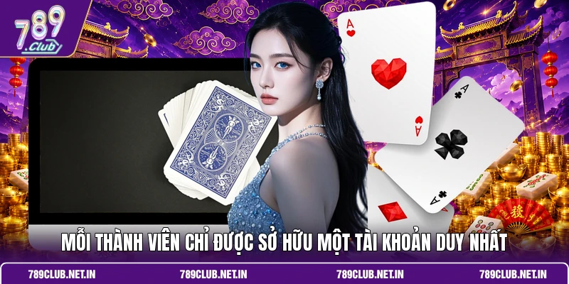 Mỗi thành viên chỉ được sở hữu một tài khoản duy nhất