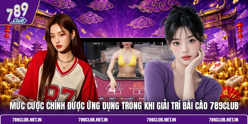 Mức cược chính được ứng dụng trong khi giải trí bài cào 789CLUB