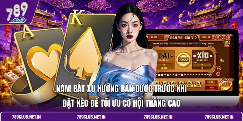 Nắm bắt xu hướng bàn cược trước khi đặt kèo để tối ưu cơ hội thắng cao