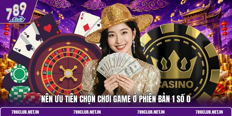 Nên ưu tiên chọn chơi game ở phiên bản 1 số 0