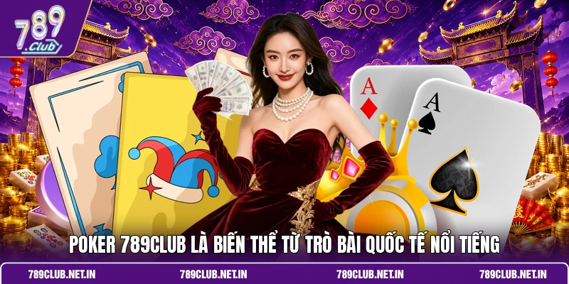 Poker 789CLUB là biến thể từ trò bài quốc tế nổi tiếng