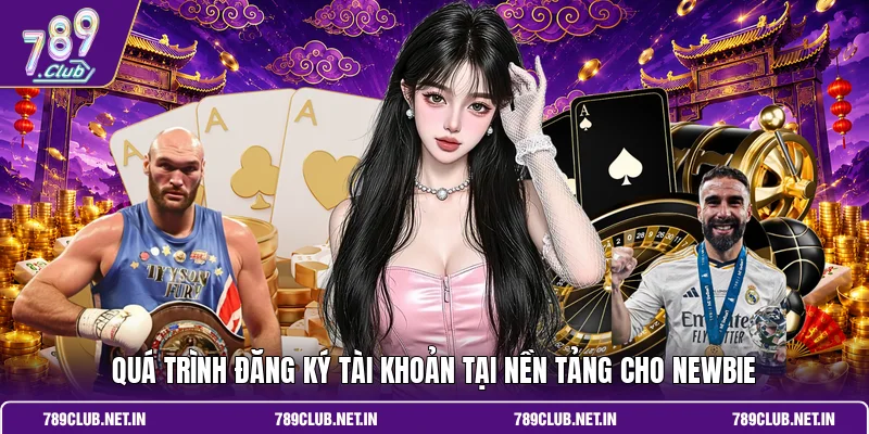 Quá trình đăng ký tài khoản tại nền tảng cho newbie