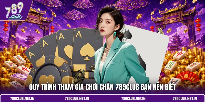 Quy trình tham gia chơi chắn 789CLUB bạn nên biết