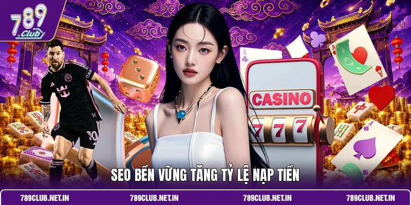 SEO bền vững tăng tỷ lệ nạp tiền