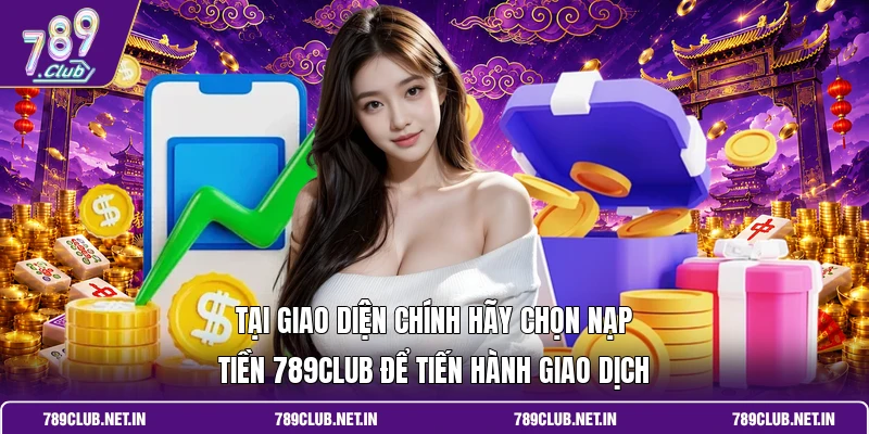 Tại giao diện chính hãy chọn Nạp tiền 789CLUB để tiến hành giao dịch