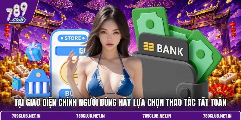 Tại giao diện chính người dùng hãy lựa chọn thao tác tất toán