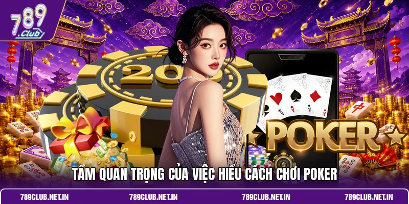 Tầm quan trọng của việc hiểu cách chơi Poker