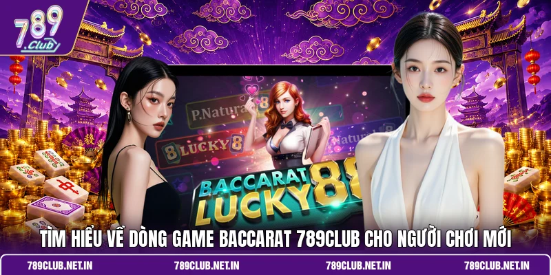 Tìm hiểu về dòng game Baccarat 789CLUB cho người chơi mới