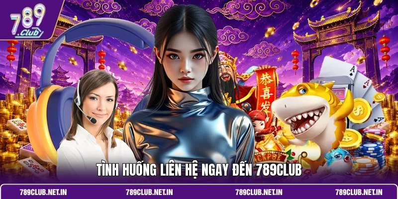 Tình huống liên hệ ngay đến 789CLUB