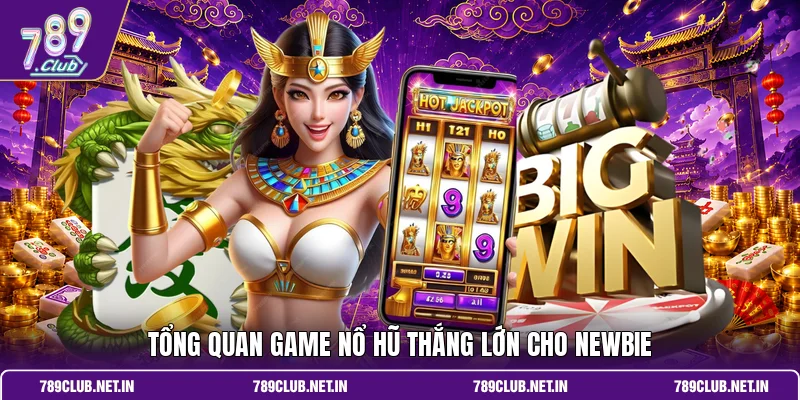 Tổng quan game nổ hũ thắng lớn cho newbie