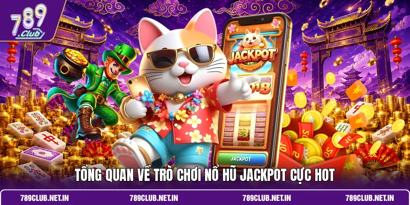 Tổng quan về trò chơi nổ hũ Jackpot cực hot