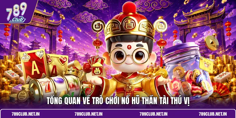 Tổng quan về trò chơi nổ hũ thần tài thú vị