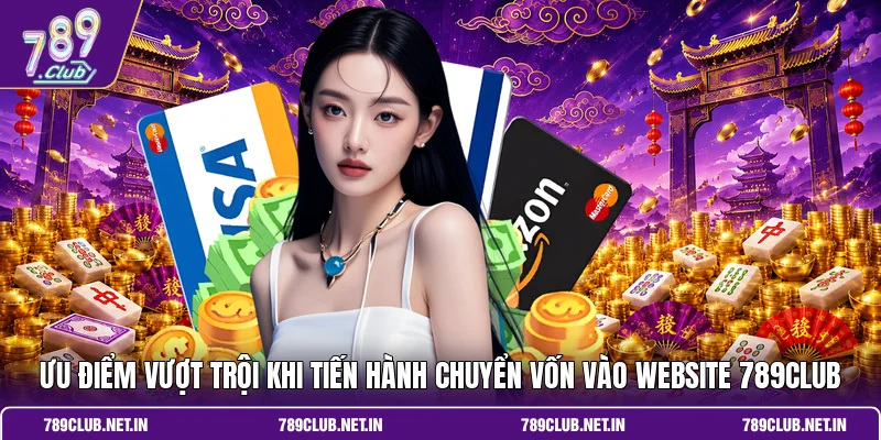 Ưu điểm vượt trội khi tiến hành chuyển vốn vào website 789CLUB