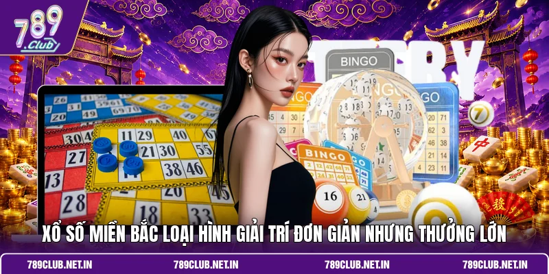 Xổ số miền Bắc loại hình giải trí đơn giản nhưng thưởng lớn